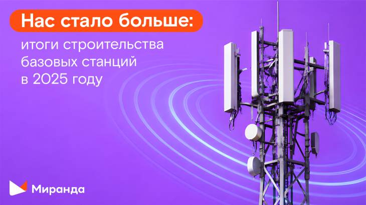 Связь для миллионов: в 2025 году количество базовых станций «Миранды» достигло 12 тысяч